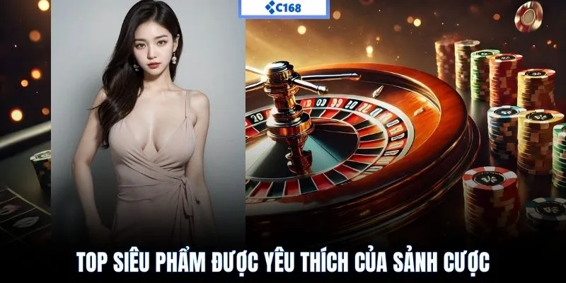 Các trò chơi được yêu thích nhất tại Casino C168